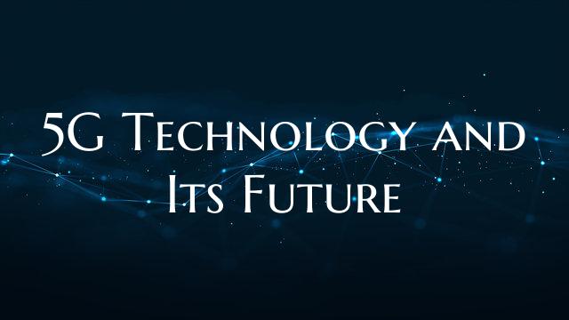 5G Technology and Its Future